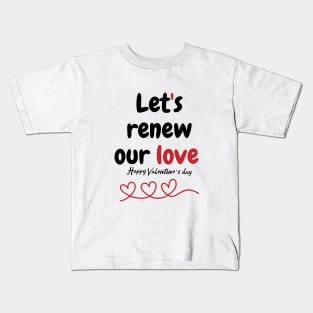 Let's renew our love, Happy valentine's day Kids T-Shirt